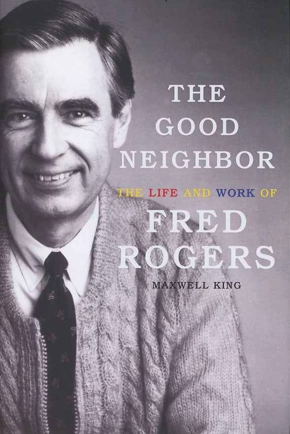 Item #C000038540 The Good Neighbor: The Life and Work of Fred Rogers (Signed first edition). Maxwell King.