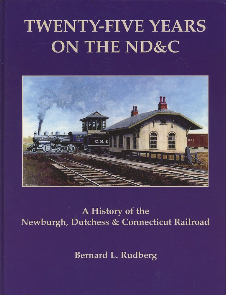 Item #C000038698 Twenty-Five Years on the ND&C: A History of the Newburgh, Dutchess, & Connecticut Railroad (Signed limited edition). Bernard L. Rudberg.