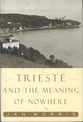Item #C000038728 Trieste and the Meaning of Nowhere (First edition). Jan Morris