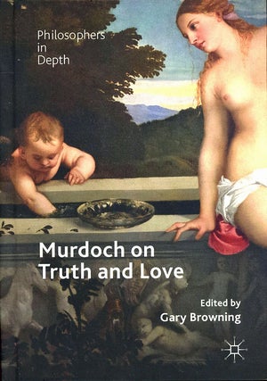 Item #C000038869 Murdoch on Truth and Love. Gary Browning, ed., Sabina Lovibond Anne Rowe, Carla...