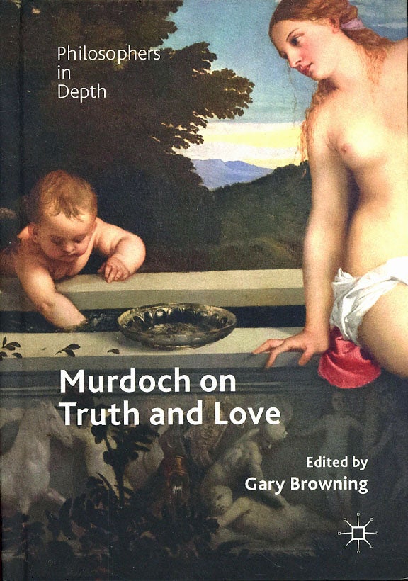 Item #C000038869 Murdoch on Truth and Love. Gary Browning, ed., Sabina Lovibond Anne Rowe, Carla Bagnoli.