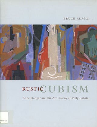 Item #C000038882 Rustic Cubism: Anne Dangar and the Art Colony at Moly-Sabata. Bruce Adams