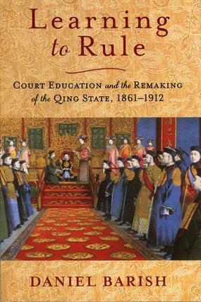 Item #C000038918 Learning to Rule: Court Education and the Remaking of the Qing State, 1861-1912....