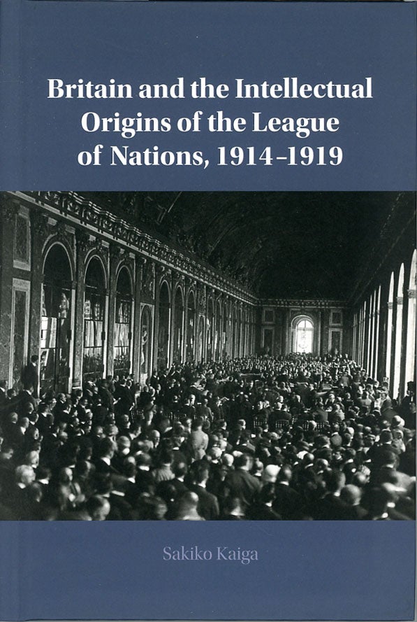 Item #C000038972 Britain and the Intellectual Origins of the League of Nations, 1914-1919. Sakiko Kaiga.