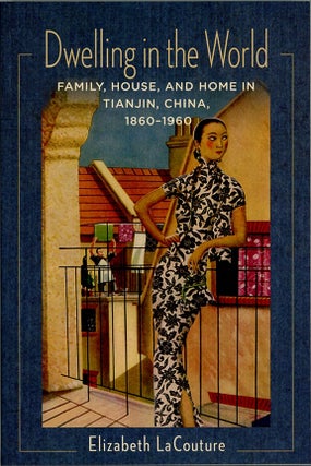 Item #C000038975 Dwelling in the World: Family, House, and Home in Tianjin, China, 1860-1960....