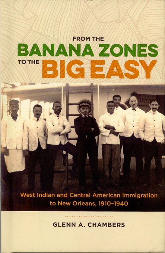Item #C000038976 From the Banana Zones to the Big Easy: West Indian and Central American Immigration to New Orleans, 1910-1940. Glenn A. Chambers.