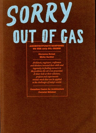 Item #C000038991 Sorry, Out of Gas: Architecture's Response to the 1973 Oil Crisis. Giovanna...