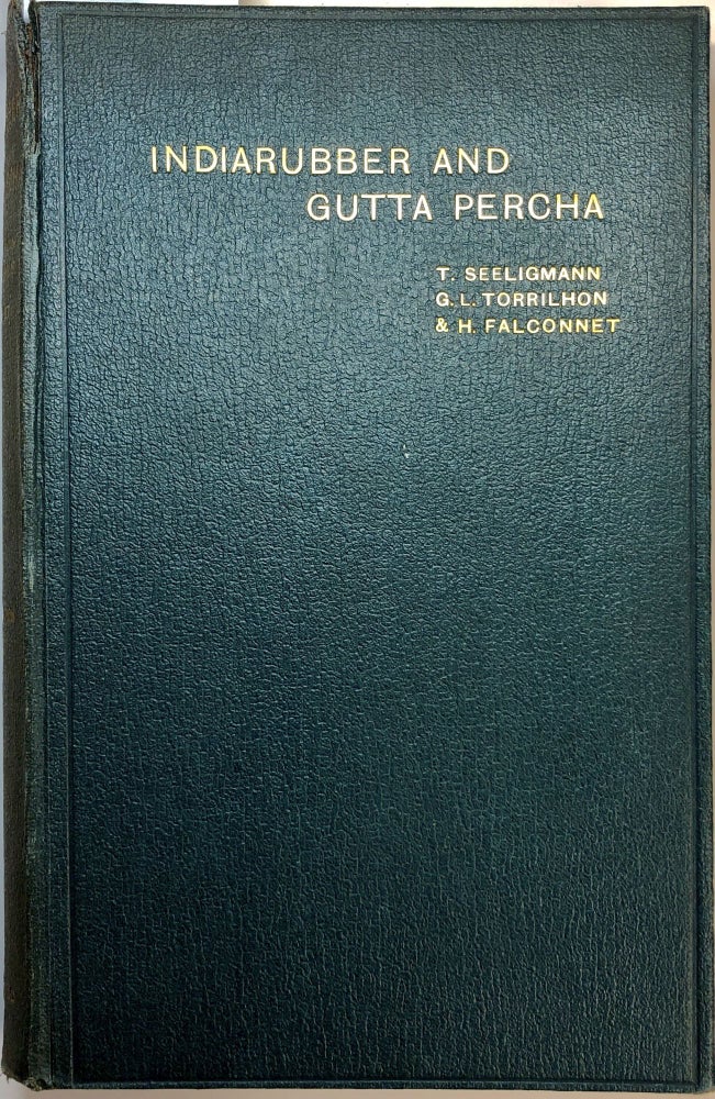 Item #C0000446 Indiarubber and Gutta Percha - A Complete Practical Treatise on Indiarubber and Gutta Percha in Their Historical, Botanical, Arboricultural Mechanical, Chemical, and Electrical Aspects. T. Seeligmann, G. Lamy Torrilhon, H. Falconnet.