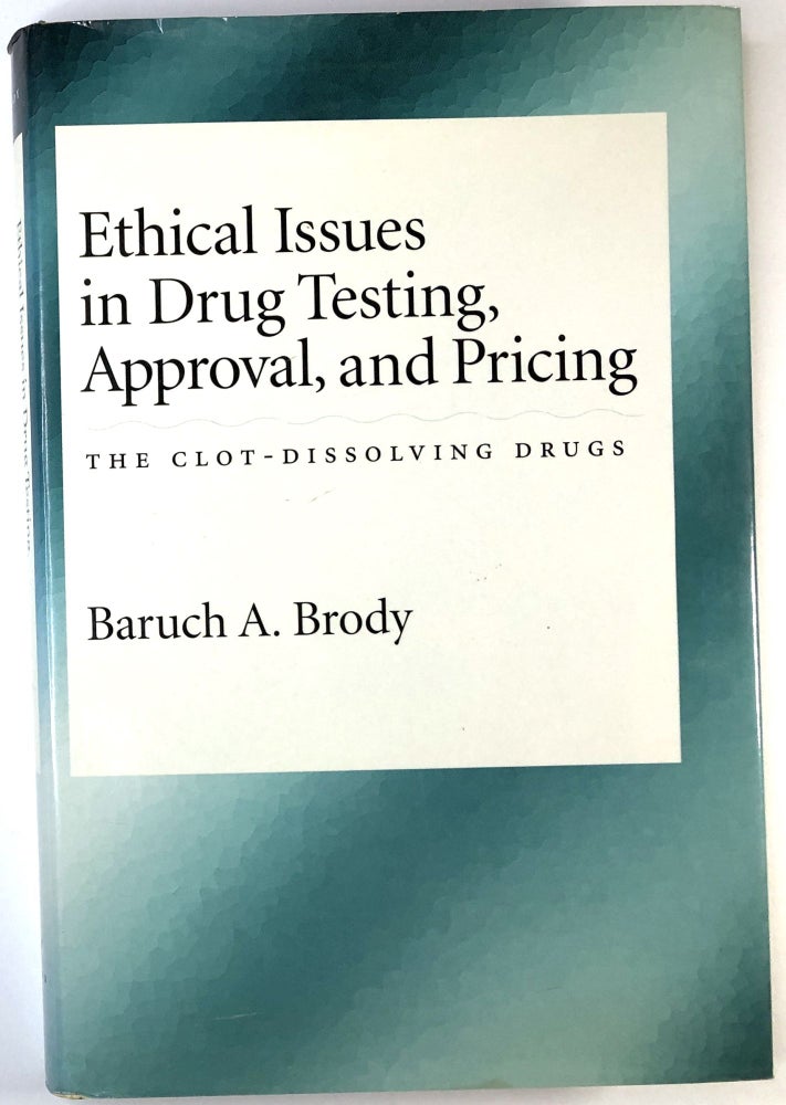 Item #C00005619 Ethical Issues in Drug Testing, Approval, and Pricing: The Clot-Dissolving Drugs. Baruch A. Brody, Robert arnold Collection.