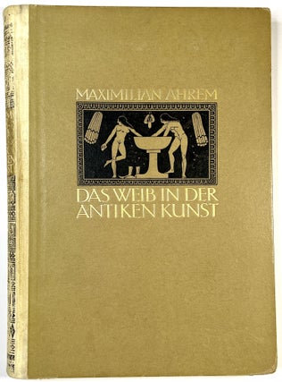 Item #C00008297 Das Weib In Der Antiken Kunst. Mit 295 Tafeln Und Abbildungen. Maximilian Ahrem