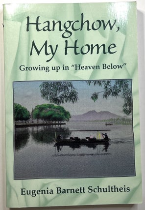 Item #C00009625 Hangchow, My Home: Growing Up in Heaven Below. Eugenia Barnett Schultheis