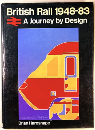 Item #C00009815 British Rail 1948-83: A Journey By Design. Brian Haresnape