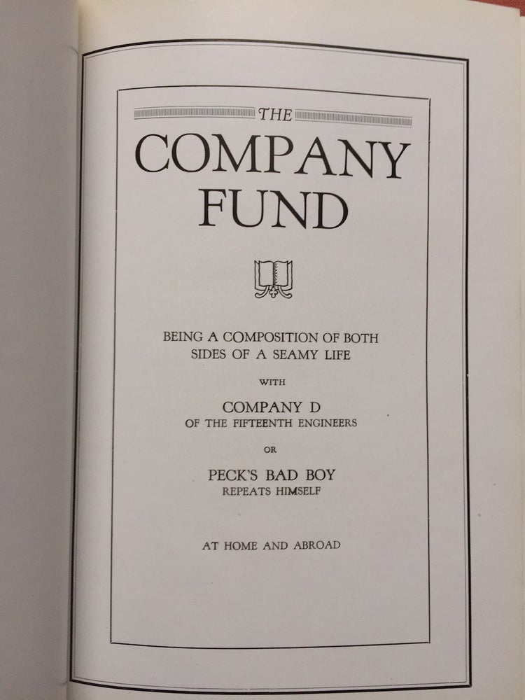 Item #H1071 The company fund; being a composition of both sides of a seamy life with Company D of the Fifteenth engineers; or, Peck's bad boy repeats himself a home and abroad. Fifteenth Engineers Company D.
