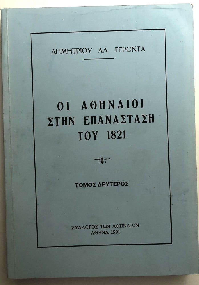 Item #H10943 Hoi Athenaioi sten Epanastase tou 1821, VOLUME TWO [Athenians in the Revolution of 1821]. Demetrios Al Gerontas.