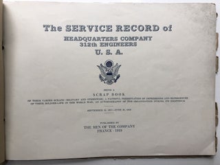 The Service Record of Headquarters Company, 312th Engineers U. S. A. being a Scrap Book of their varied scraps -- Military and otherwise; a faithful presentation of impressions and experiences of their soldier-life in the World War; an Autobiography of the organization during its existence, September 15, 1917 - June 28, 1919