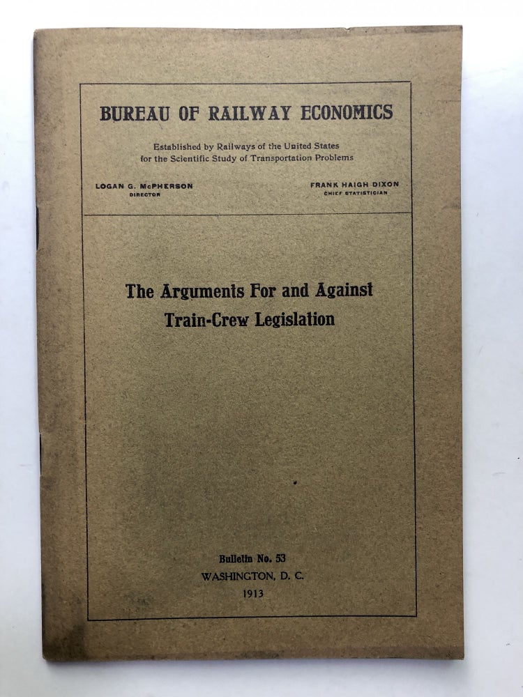 Item #H11422 The Arguments for and against Train-Crew Legislation. Bureau of Railway Economics.
