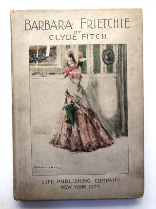 Item #H11593 Barbara Frietchie, the Frederick Girl, a Play in Four Acts. Clyde Fitch