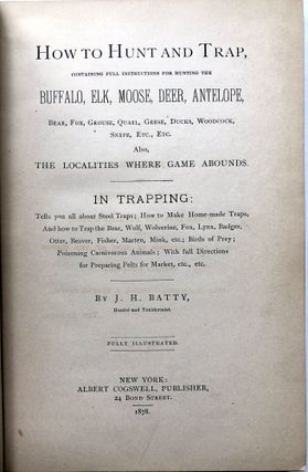 How to Hunt and Trap : Containing Full Instructions for Hunting the Buffalo, Elk, Moose, Deer, Antelope, Bear, Fox, Grouse, Quail, Geese, Ducks, Woodcock, Snipe, Etc. Also the Localities Where Game Abounds...