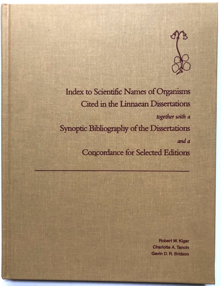 Item #H11944 Index to Scientific Names of Organisms Cited in the Linnaean Dissertations Together With a Synoptic Bibliography of the Dissertations and a Concordance for Selected Editions. Robert W. Kiger, Gavin D. R. Bridson, Charlotte A. Tancin.