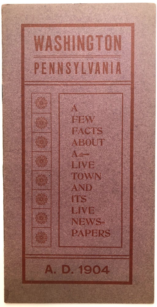 Item #H12461 Washington Pennsylvania, a Few Facts About a Live Town and its Live Newspapers, A. D. 1904