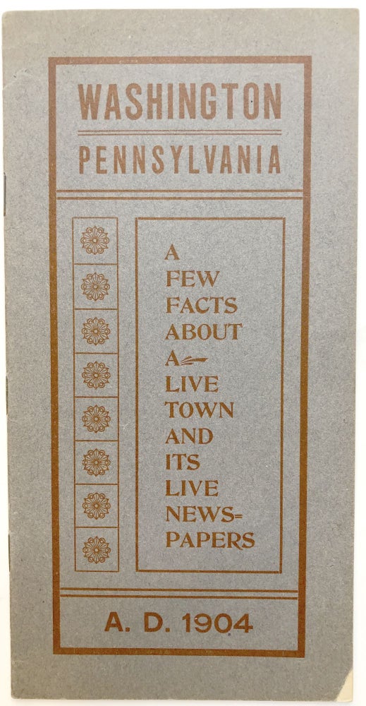 Item #H12464 Washington Pennsylvania, a Few Facts About a Live Town and its Live Newspapers, A. D. 1904