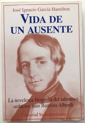 Item #H12597 Vida de un Ausente (Juan Bautista Alberdi). Jose Ignacio Garcia Hamilton