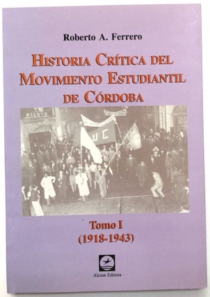 Item #H12601 Historia crítica del movimiento estudiantil de Córdoba. Tomo I, (1918-1943)....