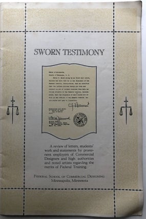 Sworn Testimony: a review of letters, students' work and statements by prominent employers of Commercial Designers and high authorities and noted artists regarding the merits of Federal Training