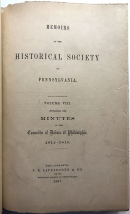 Memoirs of the Historical Society of Pennsylvania, Volume VIII: Containing the Minutes of the Committee of Defence of Philadelphia, 1814-1815