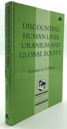 Item #H13132 Discounting Human Lives: Uranium and Global Equity. Benjamin A. Goldman