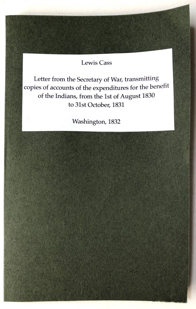 Item #H13142 Letter from the Secretary of War, transmitting copies of accounts of the expenditures for the benefit of the Indians, from the 1st of August 1830 to 31st October, 1831. Lewis Cass.
