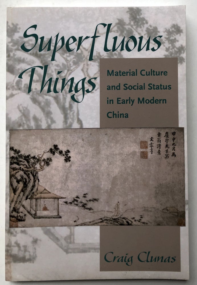 Item #H13202 Superfluous Things: Material Culture and Social Status in Early Modern China. Craig Clunas.