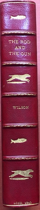 Item #H1348 The Rod and the Gun, being Two Treatises on Angling and Shooting by James Wilson, and by the Author of "The Oakleigh Shooting Code" James Wilson.