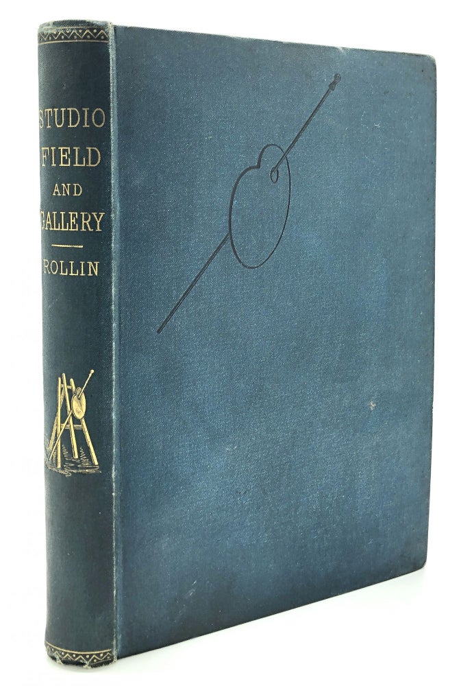 Item #H13493 Studio, Field and Gallery: A Manual of Painting for the Student and Amateur, with Information for the General Reader. Horace J. Rollin.
