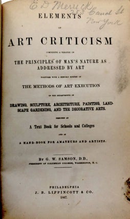 Elements of Art Criticism; Comprising A Treatise On the Principles of Man's Nature As Addressed by Art, Together With A Historic Survey of the Methods of Art Execution in the Departments of Drawing, Sculpture, Architecture, Painting, Landscape Gardening, and the Decorative Arts. Designed As A Text Book For School and Colleges, and As A Hand-Book For Amateurs and Artists