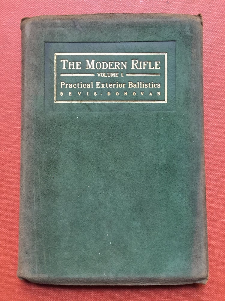 Item #H1352 The Modern Rifle, Volume One: Practical Exterior Ballistics for Hunters and Marksmen. J. R. Bevis, Jno. A. Donovan, John.