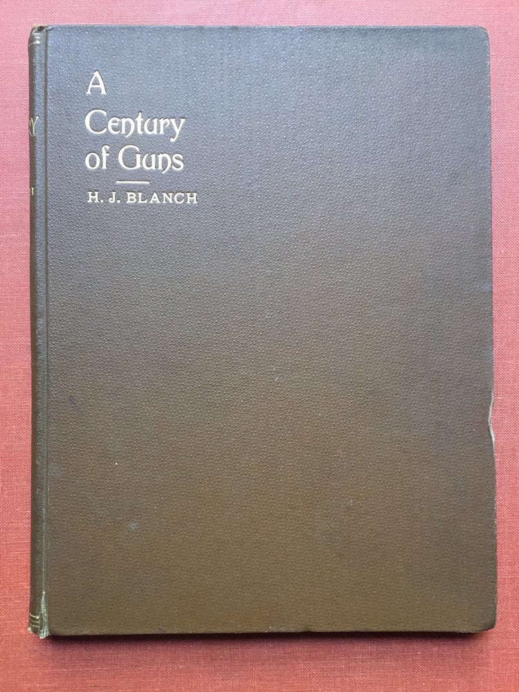 Item #H1355 A Century of Guns: A Sketch of the Leading Types of Sporting and Military Small Arms. H. J. Blanch.