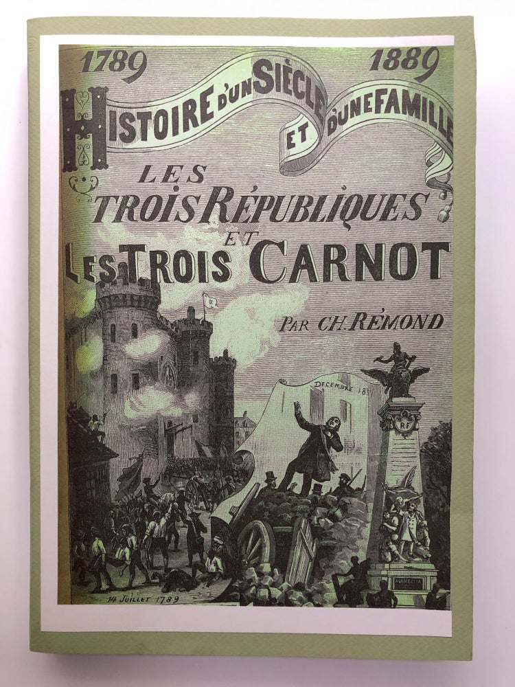 Item #H13551 1789-1889. Histoire d'un Siècle et d'un Famille. Les Trois Républiques et les Trois Carnot. Charles Remond.
