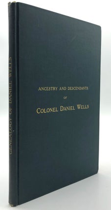 Item #H13671 Ancestry and Descendants of Colonel Daniel Wells (1760-1815) of Greenfield,...