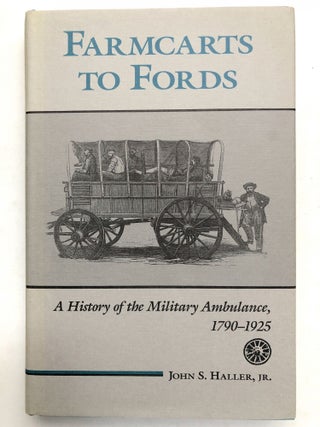 Item #H13780 Farmcarts to Fords: A History of the Military Ambulance, 1790-1925. John S. Jr Haller