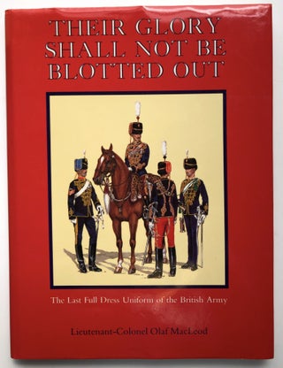 Item #H13854 Their Glory Shall Not Be Blotted Out: The Last Full Dress Uniform of the British...