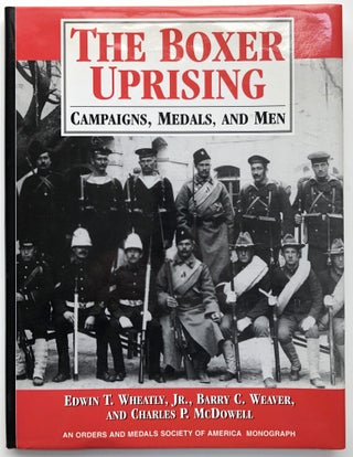 Item #H13935 The Boxer Uprising: Campaigns, Medals, and Men. Edwin T. Jr. Wheatly, Barry C....