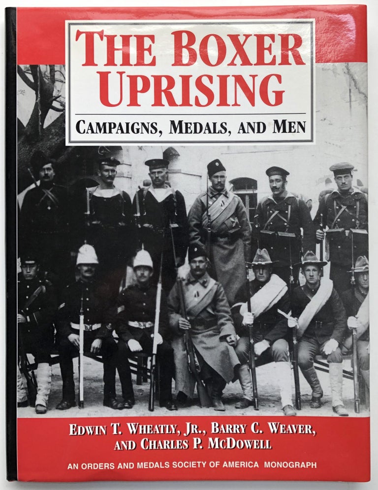 Item #H13935 The Boxer Uprising: Campaigns, Medals, and Men. Edwin T. Jr. Wheatly, Barry C. Weaver, Charles P. McDowell.