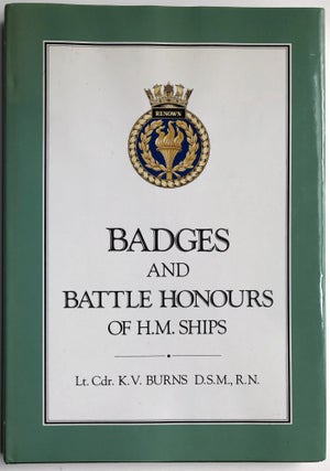 Item #H14023 Badges and Battle Honours of H.M. Ships. K. V. Burns