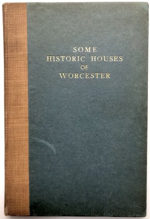 Item #H14397 Some Historic Houses Of Worcester; A Brief Account Of The Houses And Taverns That...