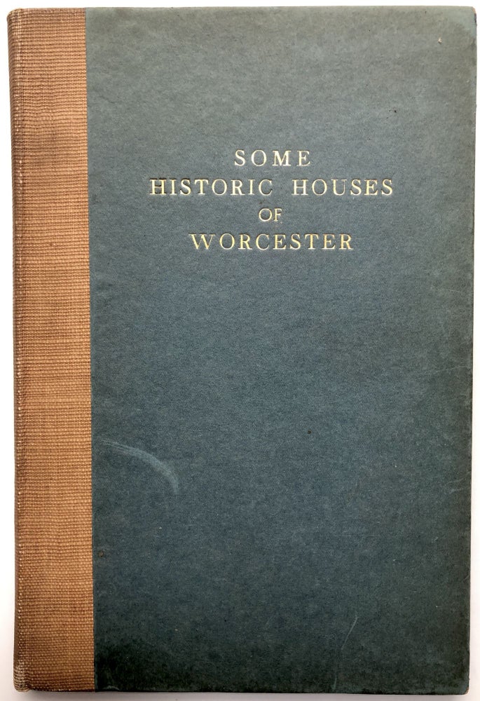 Item #H14397 Some Historic Houses Of Worcester; A Brief Account Of The Houses And Taverns That Fill A Prominent Part In History Of Worcester, Together With Interesting Reminiscences Of Their Occupants