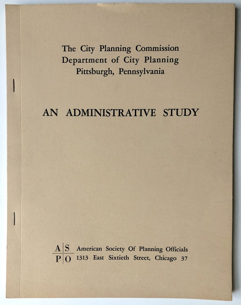 Item #H15515 The City Planning Commission, Department of City Planning, Pittsburgh, Pennsylvania: an administrative study. American Society of Planning Officials.