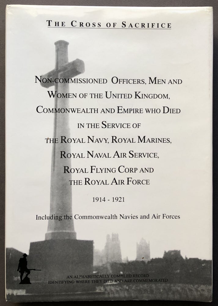 Item #H15727 The Cross of Sacrifice. Vol. 4, [Non-commissioned officers, men and women of the United Kingdom, Commonwealth and Empire who died in the service of the Royal Navy, Royal Marines, Royal Naval Air Service, Royal Flying Corp and the Royal Air Force, 1914-1921, including the Commonwealth navies and air forces]. S. D. Jarvis, D. B.