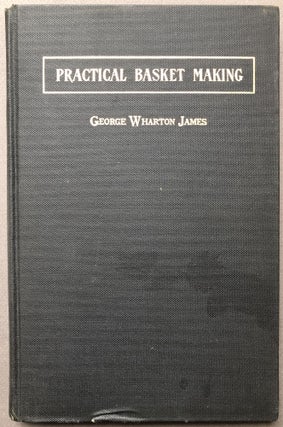 Item #H16365 Practical Basket Making, New Edition, Enlarged and Revised (1911). George Wharton James