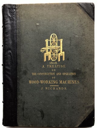 A Treatise on the Construction and Operation of Wood-Working Machines, including a history of the origin and progress of the manufacture of wood-working machinery - inscribed by author